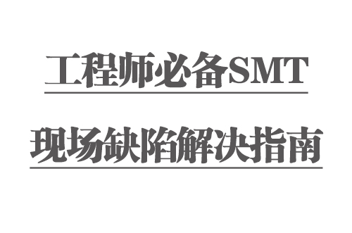 工程師必備SMT現(xiàn)場(chǎng)缺陷解決指南